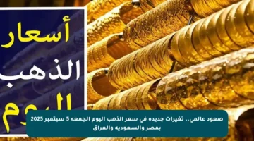 صعود عالمي.. تغيرات جديدة في سعر الذهب اليوم الجمعة 5 سبتمبر 2025 بمصر والسعودية والعراق